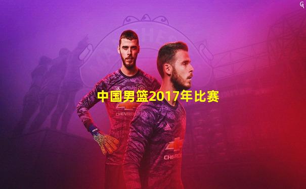 中国男篮2017年比赛