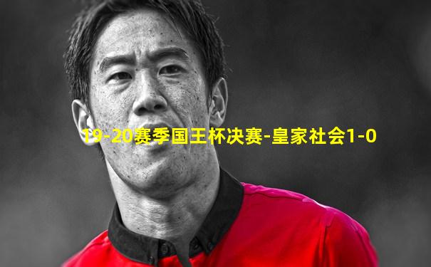 19-20赛季国王杯决赛-皇家社会1-0