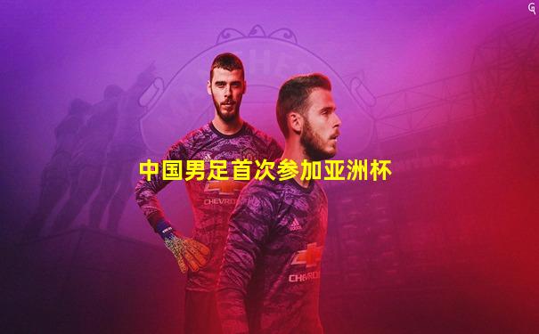 中国男足首次参加亚洲杯