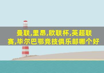 曼联,里昂,欧联杯,英超联赛,毕尔巴鄂竞技俱乐部哪个好