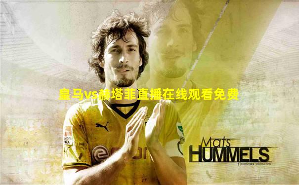 皇马vs赫塔菲直播在线观看免费