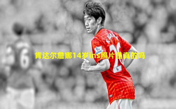 肯达尔詹娜14岁ins照片是真的吗