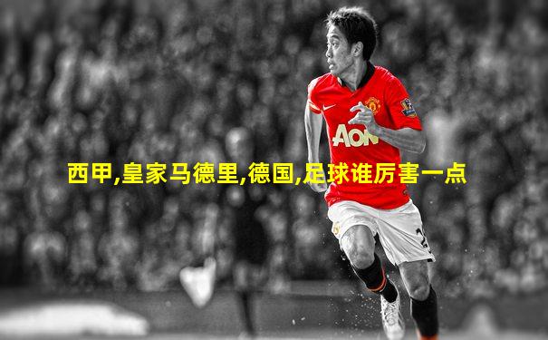 西甲,皇家马德里,德国,足球谁厉害一点