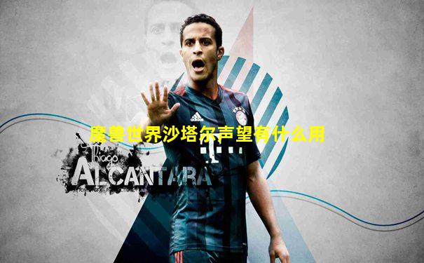 魔兽世界沙塔尔声望有什么用
