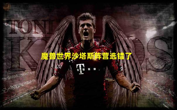 魔兽世界沙塔斯阵营选错了