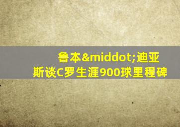 鲁本·迪亚斯谈C罗生涯900球里程碑